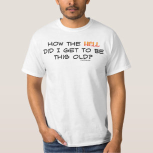 Hur fan fick jag den här gamla? t shirt