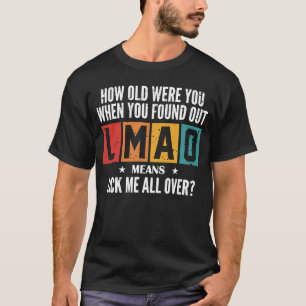 Hur gammal var du när du hittade LMAO? T Shirt