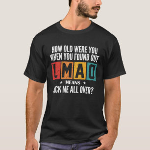 Hur gammal var du när du hittade LMAO? T Shirt