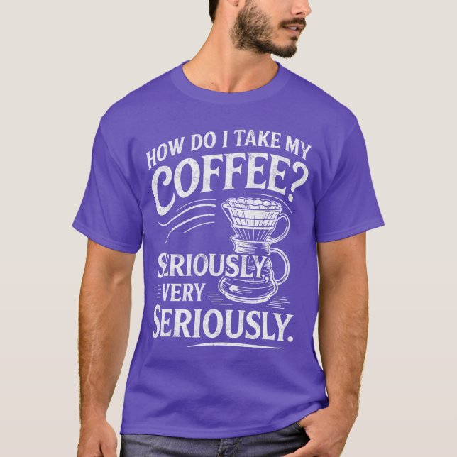 Hur jag tar mitt kaffe Mycket seriöst rolig kaffe  T Shirt (Framsida)