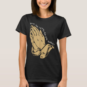 Hur kan jag be för dig i dag Kristet böneutrymme T Shirt
