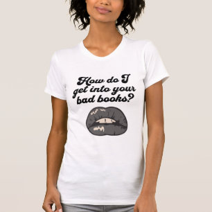 Hur kommer jag in i din dåliga Bokar? T Shirt