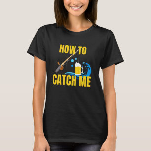 Hur man fångar mig öl Fiskespö bete ölälskare T Shirt