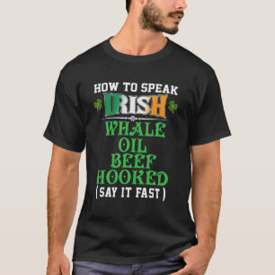 Hur man talar om Irish Whale Oil Beef Hooking Funn T Shirt