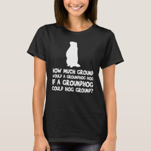Hur mycket mark skulle en Groundhog Hog Tunga Twis T Shirt