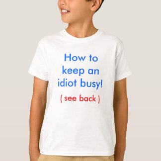 Hur ska man behålla en idiot upptagen? tee shirt