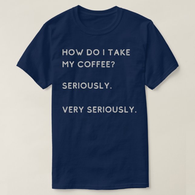 Hur tar jag min kaffe på allvar? t shirt (Design framsida)