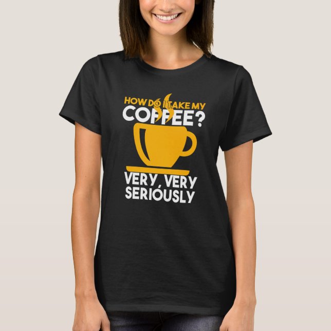 Hur tar jag min kaffe på allvar? t shirt (Framsida)