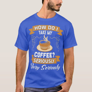 Hur tar jag mitt kaffe, Älskare Gift? T Shirt