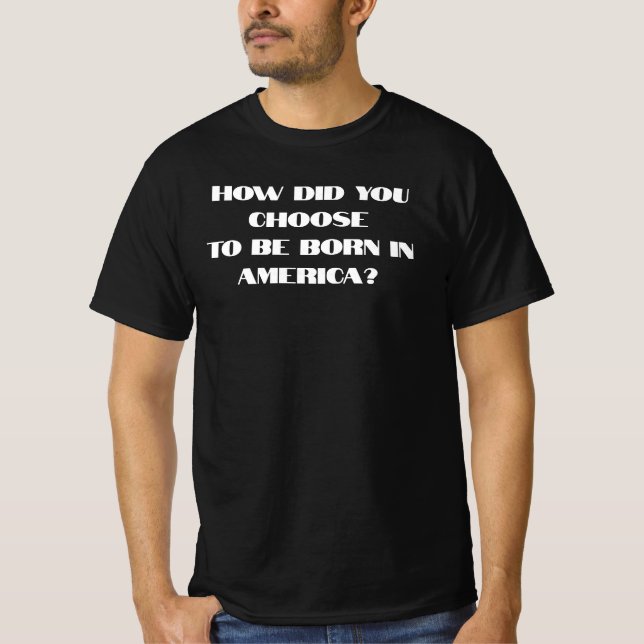 Hur valde du att födas i Amerika T Shirt (Framsida)