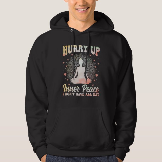 Hurry Up Inner Peace I Don't Have All Day Yoga Med Hoodie (Framsida)