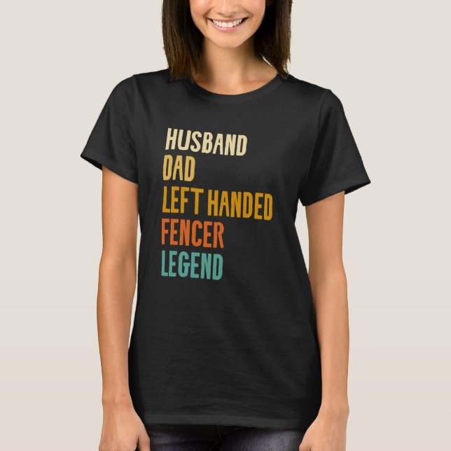 Husband Dad Left Handed Fencer Legend Fencing Fenc T Shirt (Framsida)