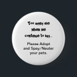 Husdjur Neuter Spay Adopt Hundar Cats Knapp<br><div class="desc">För många dör... Använd knapparna Spay/Neuter: Överbefolkning av sällskapsdjur är ett allvarligt problem i hela världen. Bryter det ditt hjärta att se hundar, katter och andra djur som föds upp och säljs i djuraffärer när det finns så många husdjur som behöver hem? Oroar det dig att se oönskade valpar och...</div>