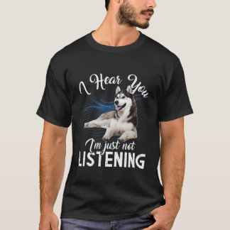 Husky Hund, jag hör dig att jag inte lyssnar. T Shirt