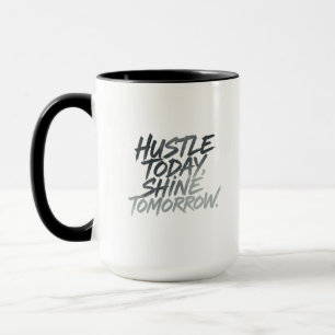 "Hustle Today, Shine Imorgon." Mugg
