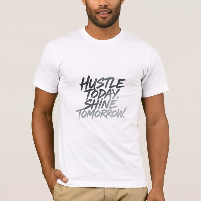 "Hustle Today, Shine Imorgon." T Shirt (Framsida)