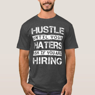 Hustle Until Your Haters Ask IF You are Hiring Ins T Shirt