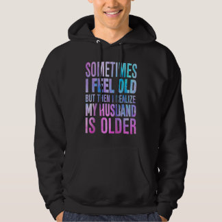 Hustru Ibland känner jag mig gammal Jag inser att Hoodie