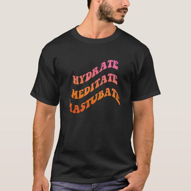 Hydrate Meditate Mastubate Apparel T Shirt (Framsida)