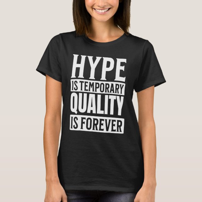 Hype is Temporary Quality is Forever T Shirt (Framsida)