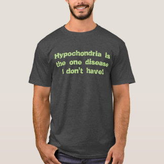Hypochondria T Shirt