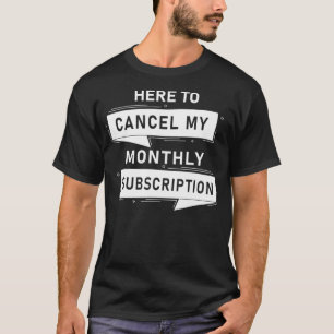Hysterektomi Avbryt min månatliga prenumeration T Shirt