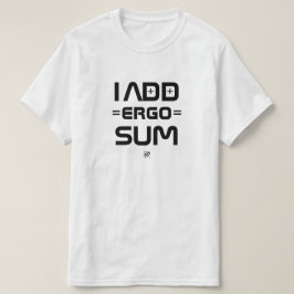I Add Ergo Sum – Philosophy Geek Pun T Shirt