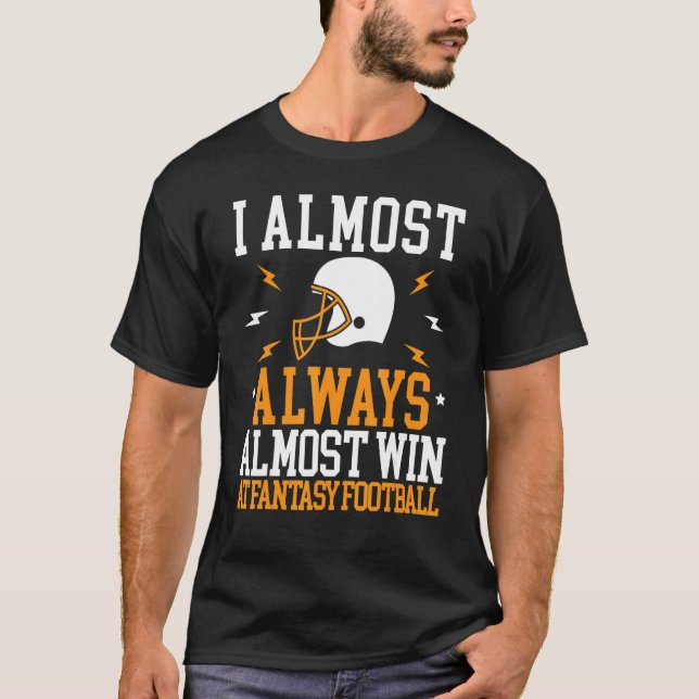 I Almost Always Almost Win At Fantasy Football T Shirt (Framsida)