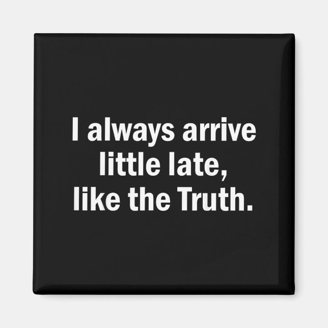 I Always Arrive Late Like The Truth Funny Sarcasti Magnet (Framsidan)