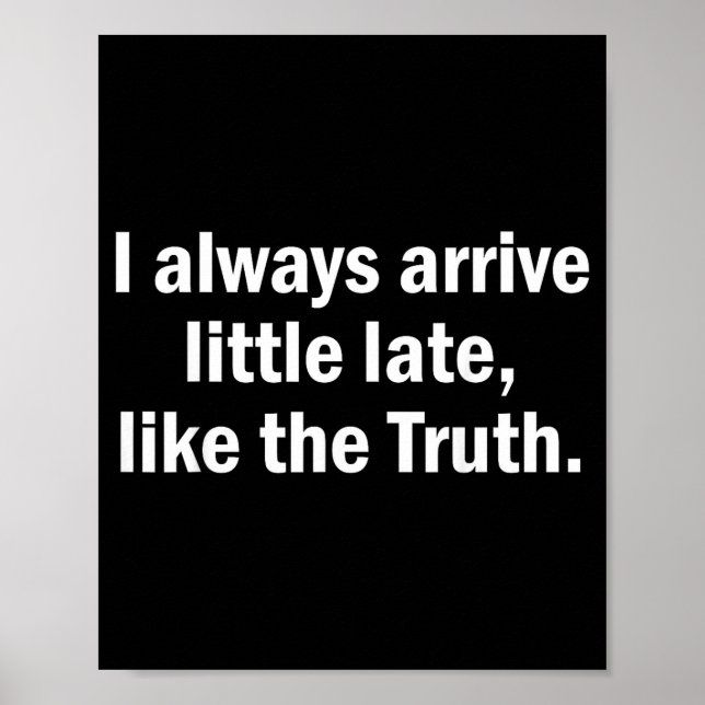 I Always Arrive Late Like The Truth Funny Sarcasti Poster (Framsidan)