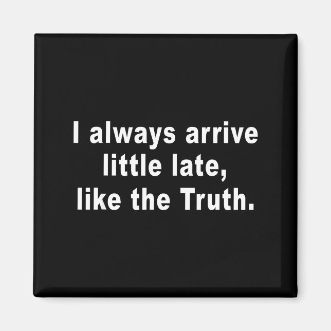 I Always Arrive Little Late Like The Truth Funny S Magnet (Framsidan)