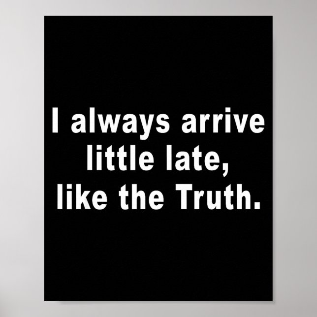 I Always Arrive Little Late Like The Truth Funny S Poster (Framsidan)