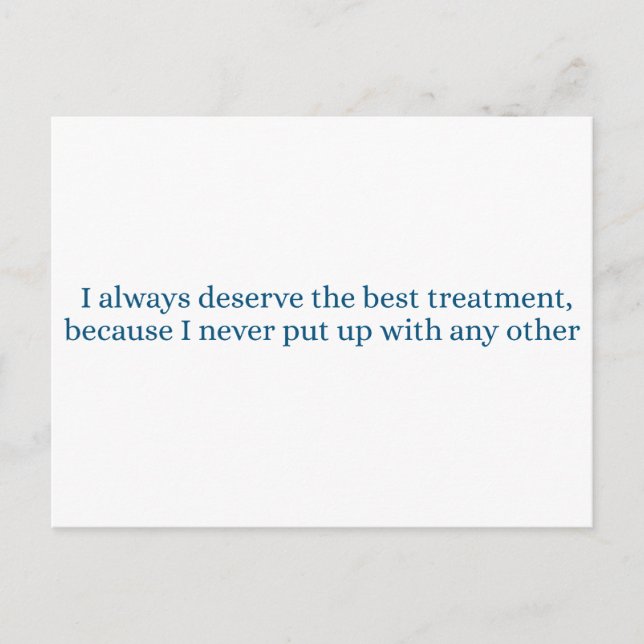 I always deserve the best treatment vykort (Framsida)