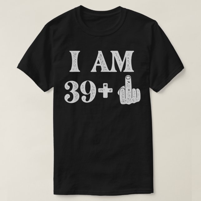 I Am 39 Plus 1 Years Old 40th Birthday 40 Years Ol T Shirt (Design framsida)