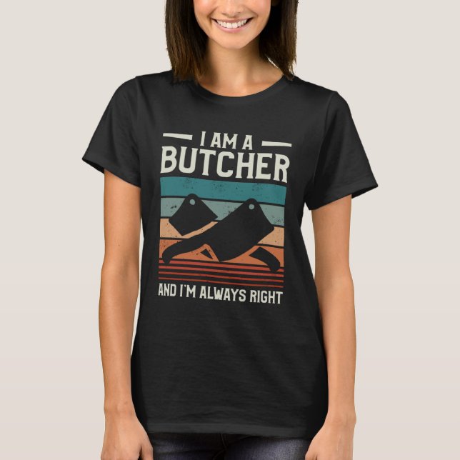 I Am A Butcher And I m Always Right Butchering But T Shirt (Framsida)