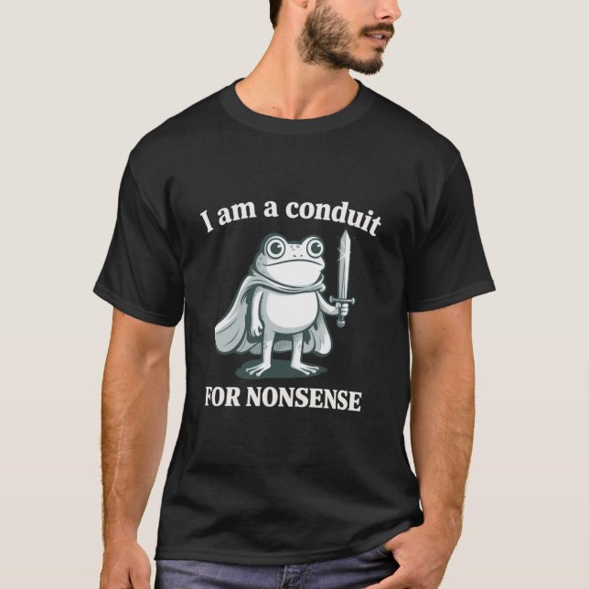 I Am a Conduit for Nonsense Funny Frog Sarcastic  T Shirt (Framsida)