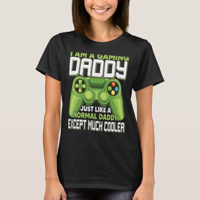I Am A Gaming Daddy Except Much Cooler Gamer Video T Shirt (Framsida)
