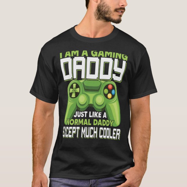 I Am A Gaming Daddy Except Much Cooler Gamer Video T Shirt (Framsida)