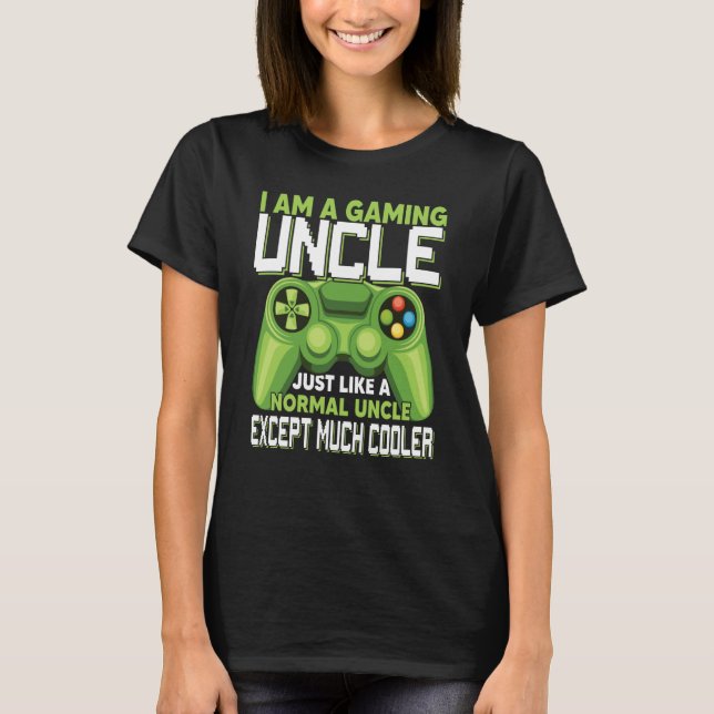 I Am A Gaming Uncle Except Much Cooler Gamer Video T Shirt (Framsida)