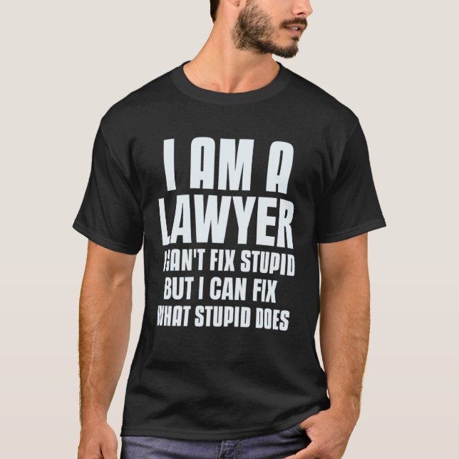 I Am A Lawyer Can Fix What Stupid Does  Lawyer Say T Shirt (Framsida)