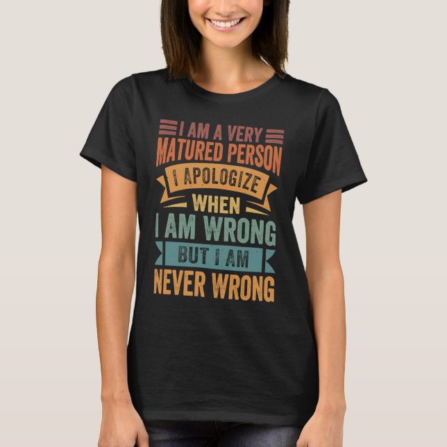 I Am A Very Matured Person I Apologize When I Am W T Shirt (Framsida)