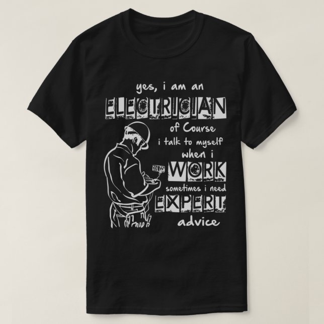 I Am An Electrician  I Need Expert Advice  T Shirt (Design framsida)