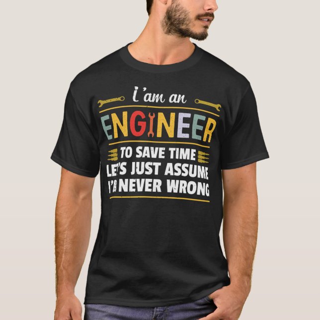 I am an Engineer to save time i'm never wrong  T Shirt (Framsida)