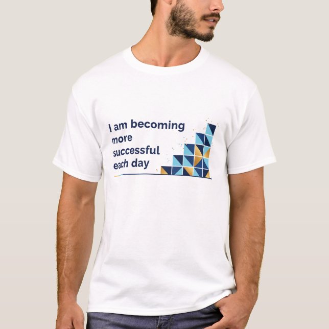 I Am Becoming More Successful Each Day T Shirt (Framsida)