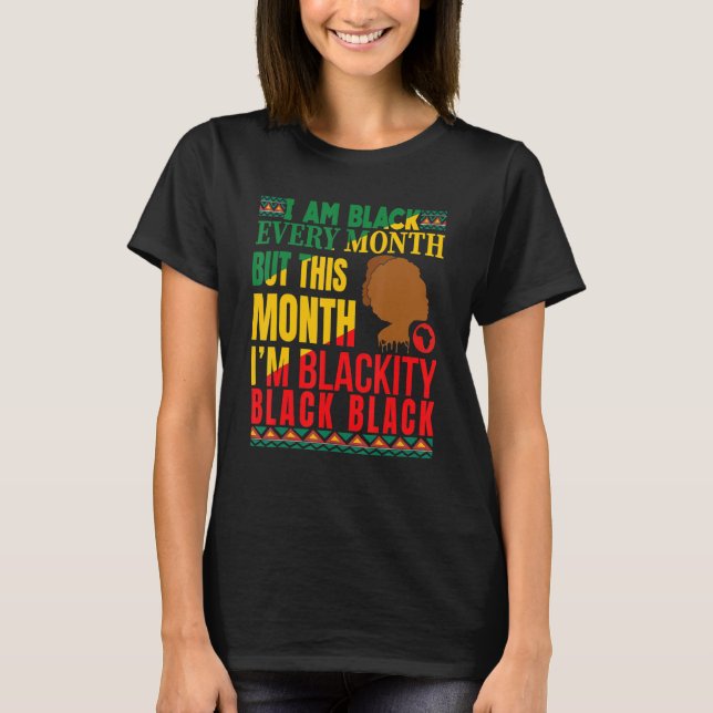 I Am Black Every Month But This Month I'm Blackity T Shirt (Framsida)