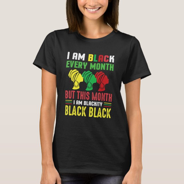 I Am Black Every Month But This Month I'm Blackity T Shirt (Framsida)
