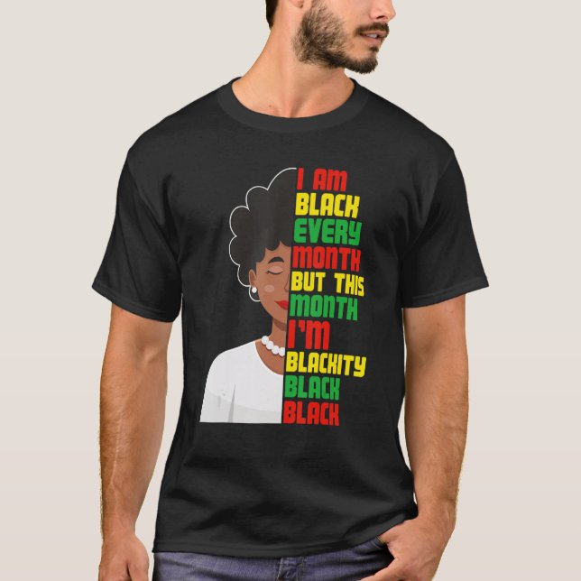 I Am Black Every Month But This Month I'm Blackity T Shirt (Framsida)