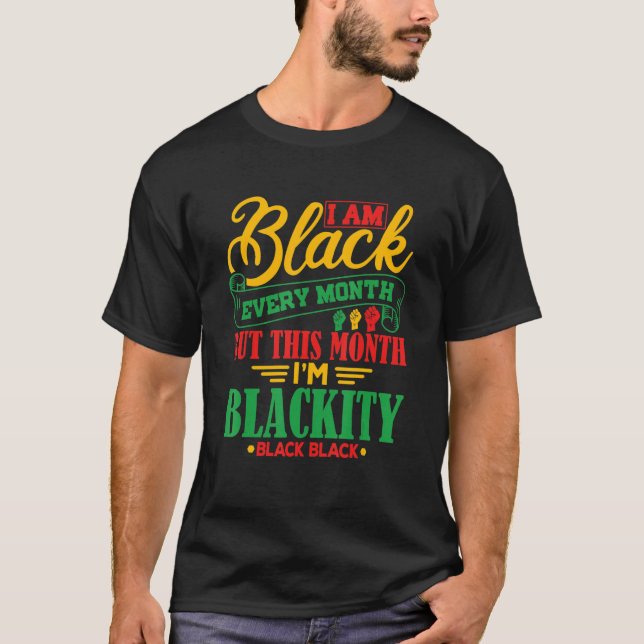 I Am Black Every Month But This Month I'm Blackity T Shirt (Framsida)