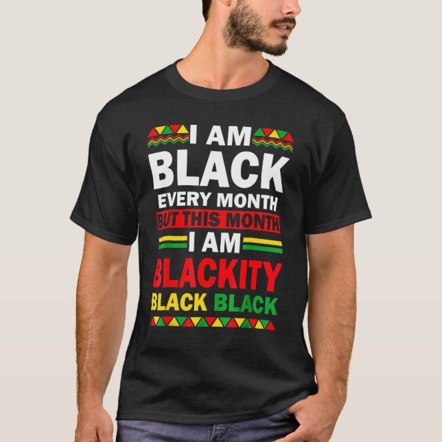 I Am Black Every Month But This Month I'm Blackity T Shirt (Framsida)