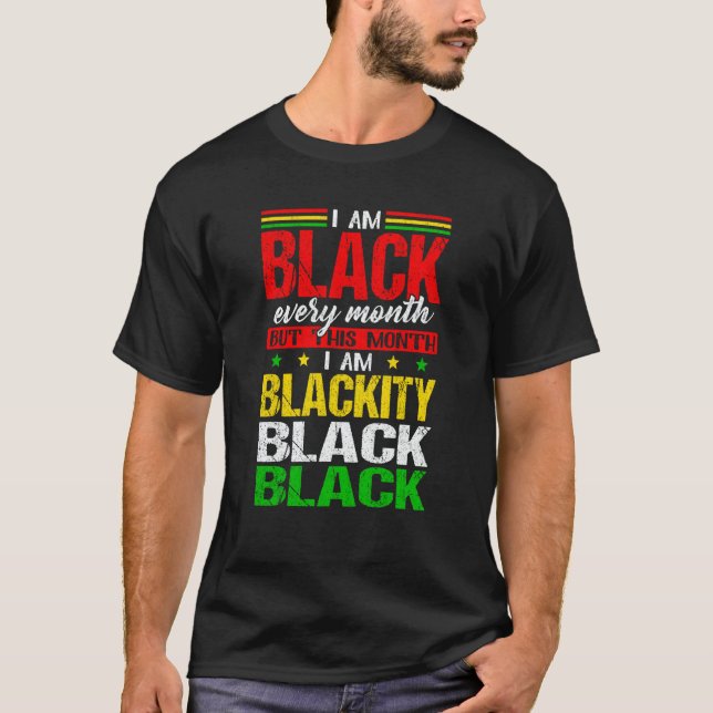 I Am Black Every Month But This Month I'm Blackity T Shirt (Framsida)
